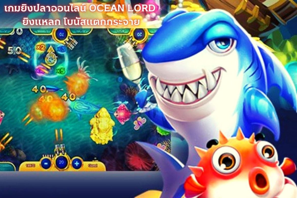 เกมยิงปลาออนไลน์ OCEAN LORD ยิงแหลก โบนัสแตกกระจาย